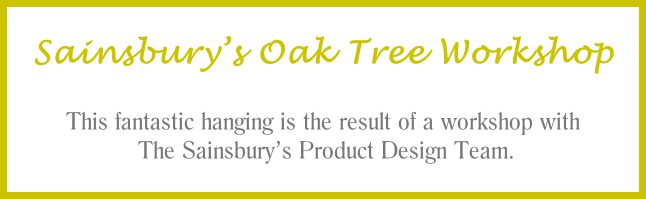 Sainsbury’s Oak Tree Workshop  This fantastic hanging is the result of a workshop with   The Sainsbury’s Product Design Team.