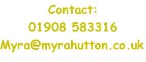 Contact: 01908 583316 Myra@myrahutton.co.uk